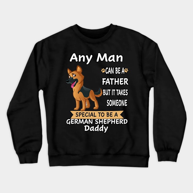 Any Man Can Be A Father But It Takes Someone Special To Be A German Shepherd Daddy Crewneck Sweatshirt by Uris